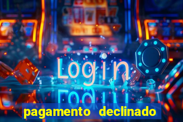 pagamento declinado o que significa