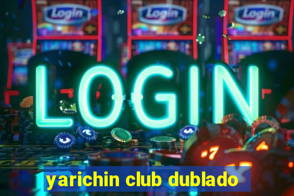 yarichin club dublado