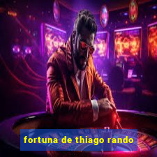 fortuna de thiago rando