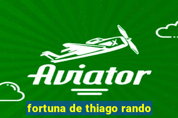 fortuna de thiago rando