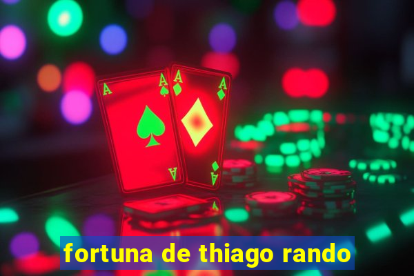 fortuna de thiago rando