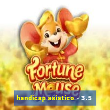 handicap asiatico - 3.5