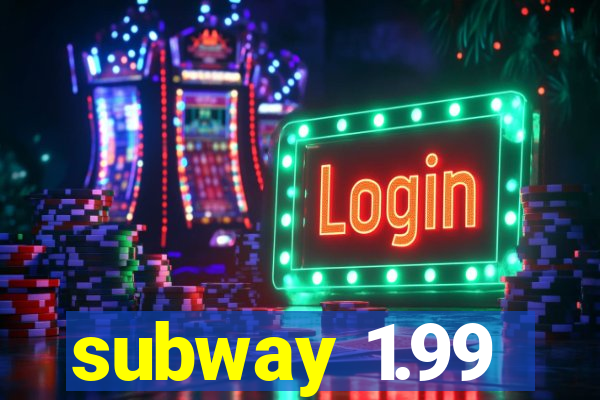 subway 1.99