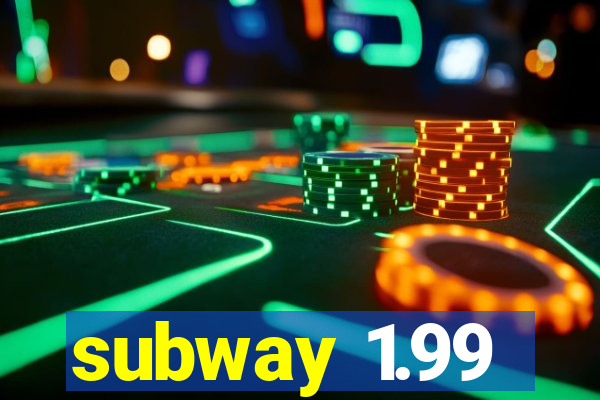 subway 1.99