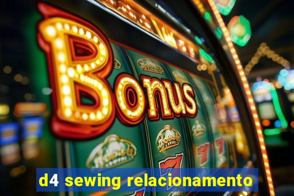 d4 sewing relacionamento