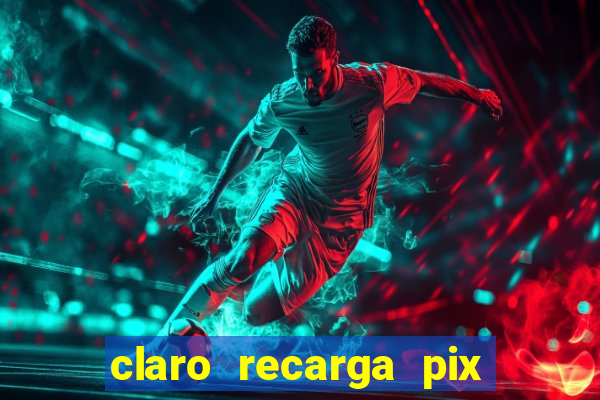 claro recarga pix $10 reais