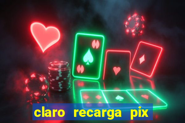 claro recarga pix $10 reais