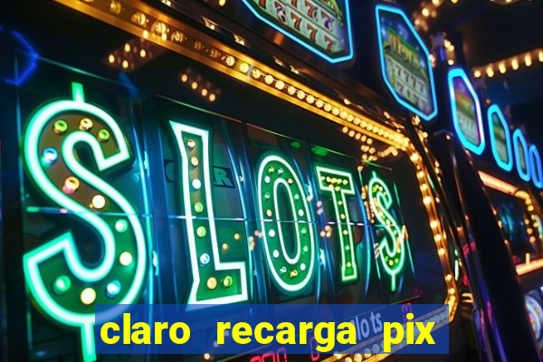 claro recarga pix $10 reais