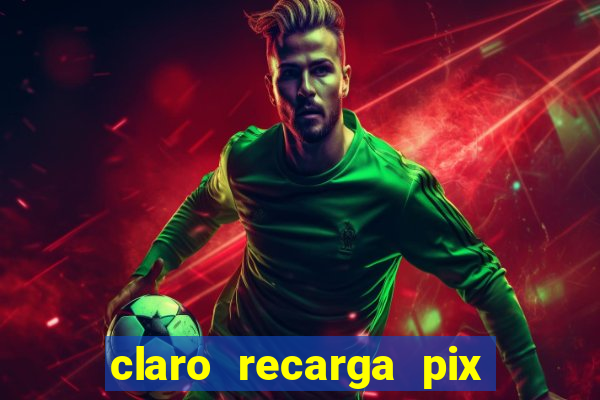 claro recarga pix $10 reais