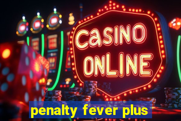 penalty fever plus