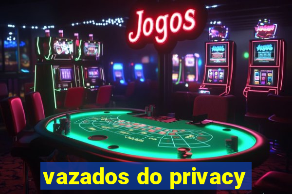 vazados do privacy