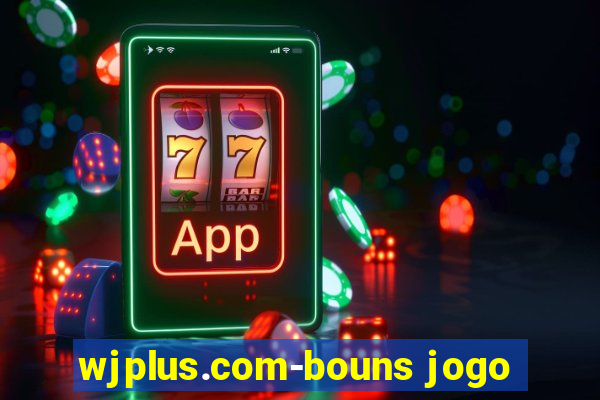 wjplus.com-bouns jogo