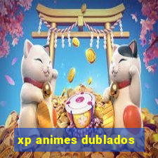 xp animes dublados