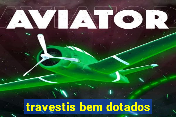 travestis bem dotados