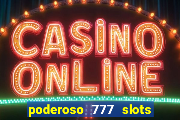 poderoso 777 slots paga mesmo