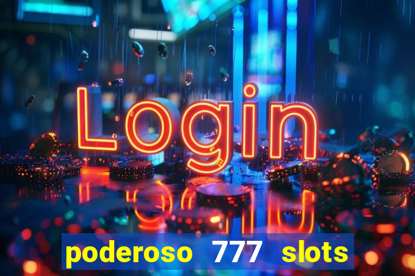 poderoso 777 slots paga mesmo