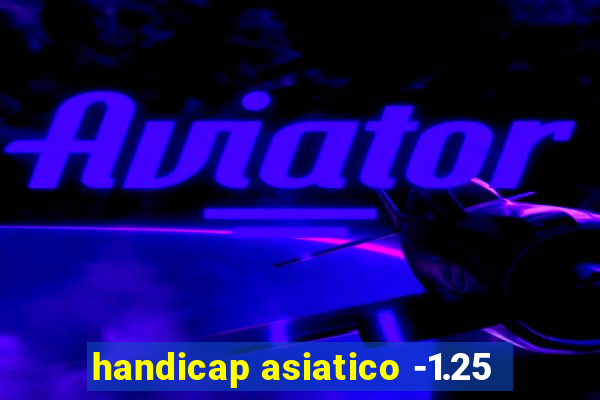 handicap asiatico -1.25