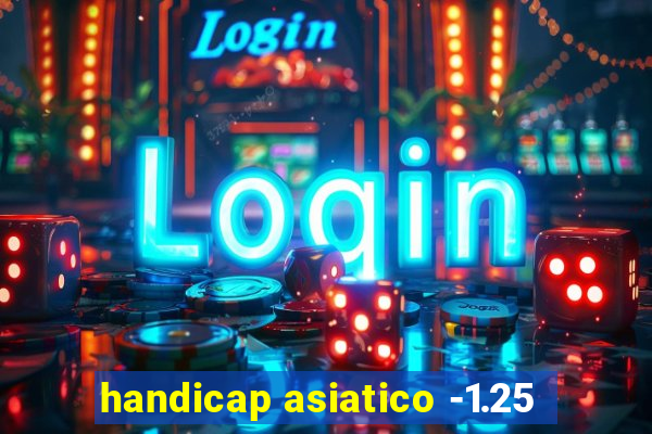 handicap asiatico -1.25