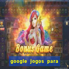 google jogos para ganhar dinheiro