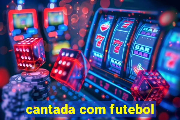 cantada com futebol