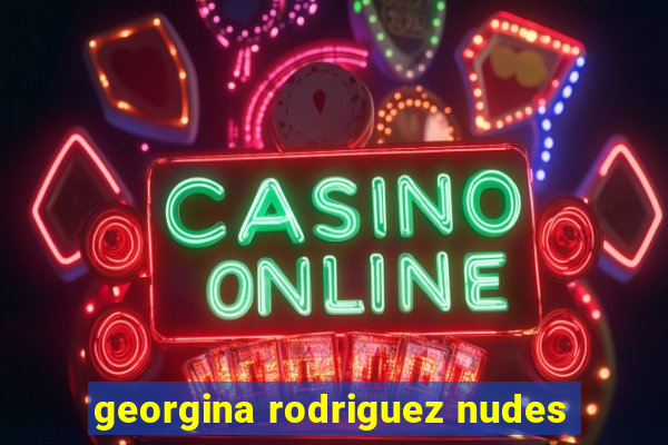 georgina rodriguez nudes