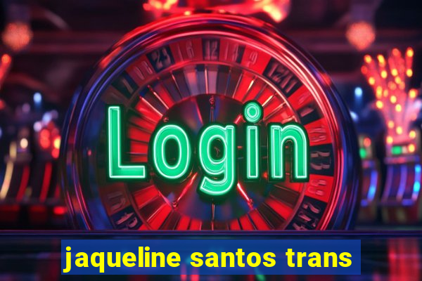 jaqueline santos trans