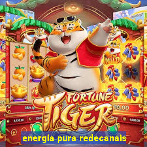 energia pura redecanais