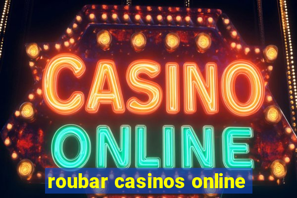 roubar casinos online