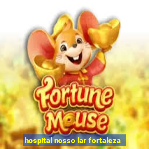 hospital nosso lar fortaleza