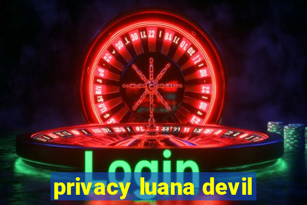 privacy luana devil