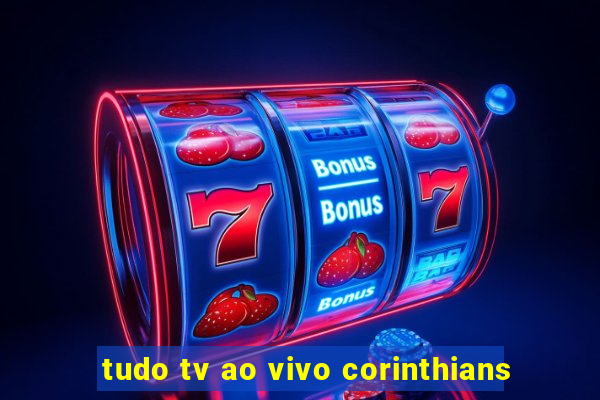 tudo tv ao vivo corinthians