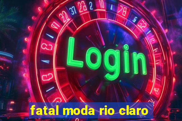 fatal moda rio claro