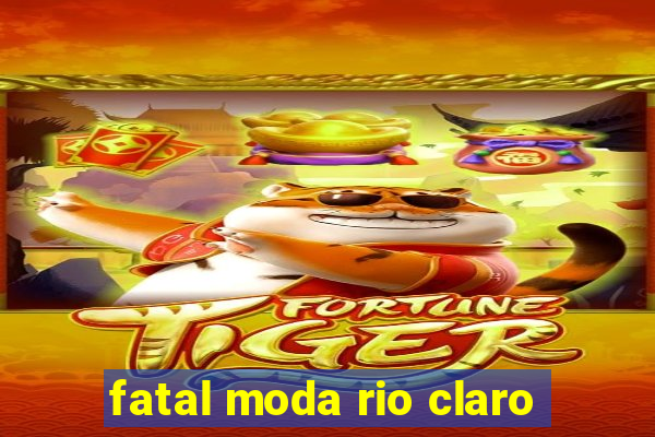 fatal moda rio claro