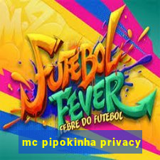 mc pipokinha privacy