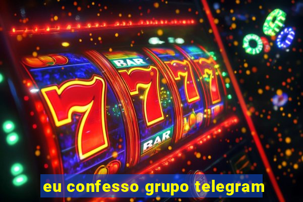 eu confesso grupo telegram