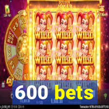 600 bets