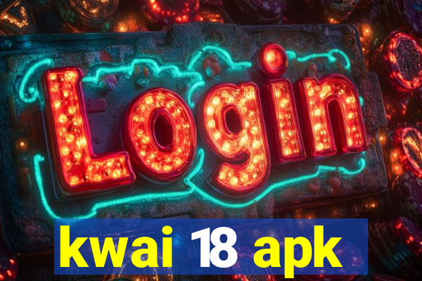 kwai 18 apk