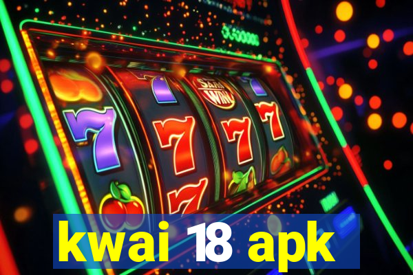 kwai 18 apk