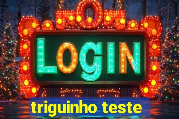 triguinho teste