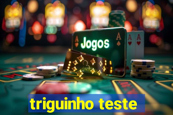 triguinho teste