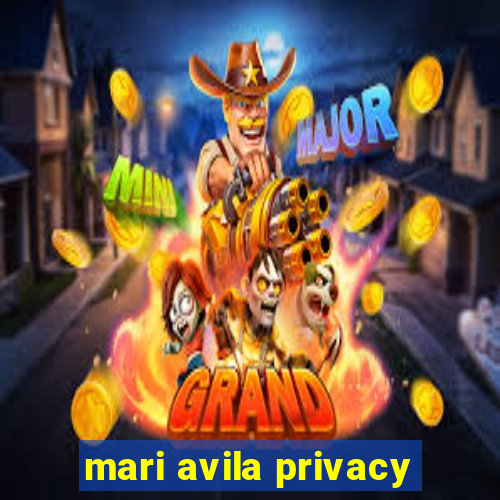 mari avila privacy