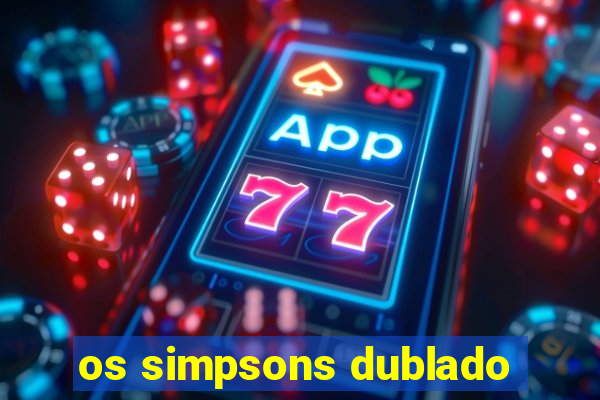 os simpsons dublado