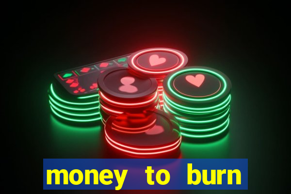 money to burn system pt br