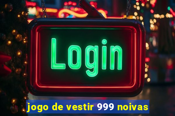 jogo de vestir 999 noivas