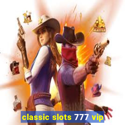 classic slots 777 vip