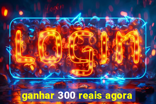 ganhar 300 reais agora