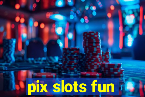 pix slots fun