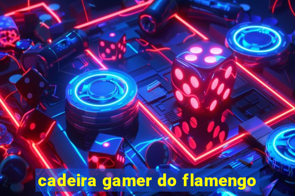 cadeira gamer do flamengo