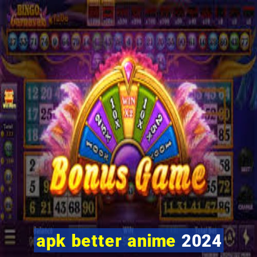 apk better anime 2024