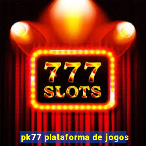 pk77 plataforma de jogos